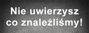 Nie uwierzysz co znaleźliśmy!