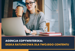Agencja copywriterska - tworzenie skutecznych treści, które wspierają biznes