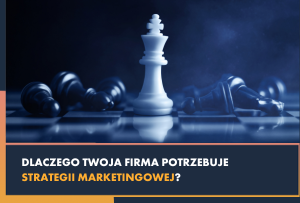 Czym jest strategia marketingowa i dlaczego Twoja firma jej potrzebuje?